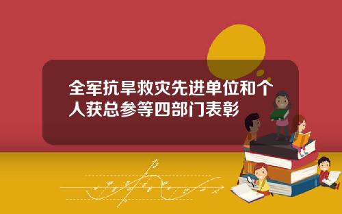 全军抗旱救灾先进单位和个人获总参等四部门表彰
