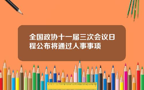 全国政协十一届三次会议日程公布将通过人事事项