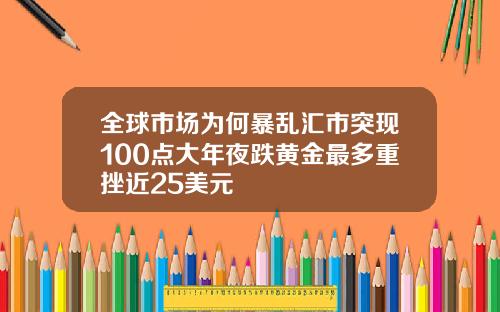 全球市场为何暴乱汇市突现100点大年夜跌黄金最多重挫近25美元