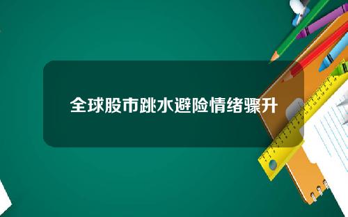 全球股市跳水避险情绪骤升