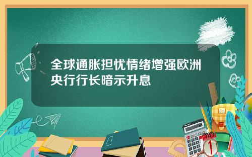 全球通胀担忧情绪增强欧洲央行行长暗示升息