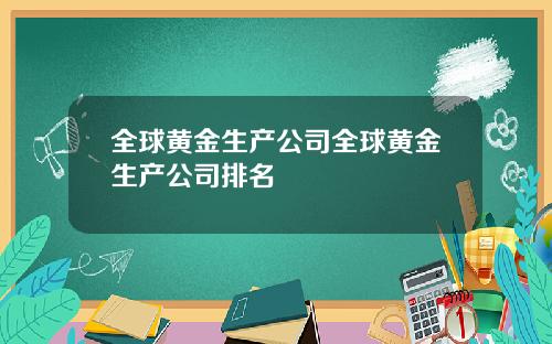 全球黄金生产公司全球黄金生产公司排名