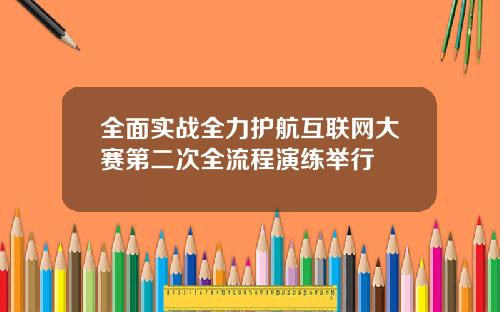 全面实战全力护航互联网大赛第二次全流程演练举行