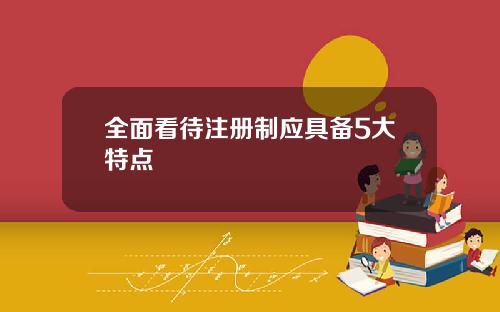 全面看待注册制应具备5大特点