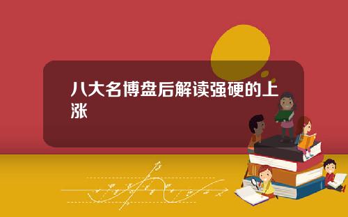 八大名博盘后解读强硬的上涨