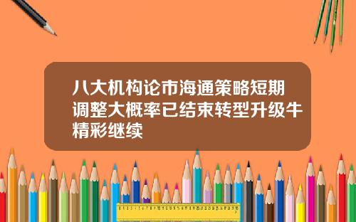 八大机构论市海通策略短期调整大概率已结束转型升级牛精彩继续