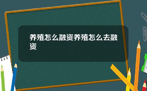 养殖怎么融资养殖怎么去融资