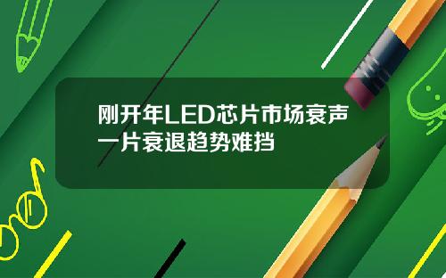 刚开年LED芯片市场衰声一片衰退趋势难挡