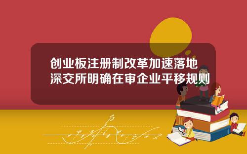 创业板注册制改革加速落地深交所明确在审企业平移规则