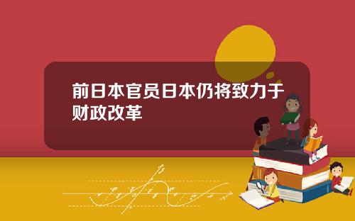 前日本官员日本仍将致力于财政改革