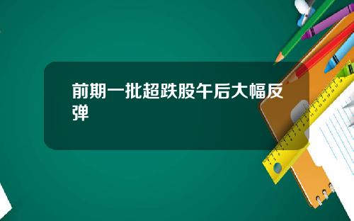 前期一批超跌股午后大幅反弹