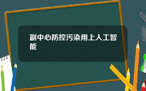 副中心防控污染用上人工智能