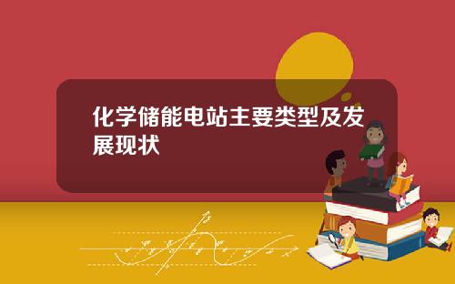 化学储能电站主要类型及发展现状