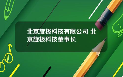 北京旋极科技有限公司 北京旋极科技董事长