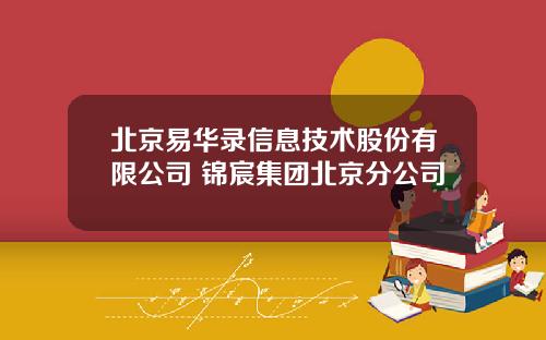 北京易华录信息技术股份有限公司 锦宸集团北京分公司