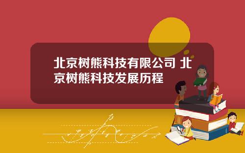北京树熊科技有限公司 北京树熊科技发展历程