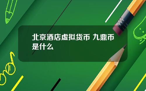 北京酒店虚拟货币 九鼎币是什么