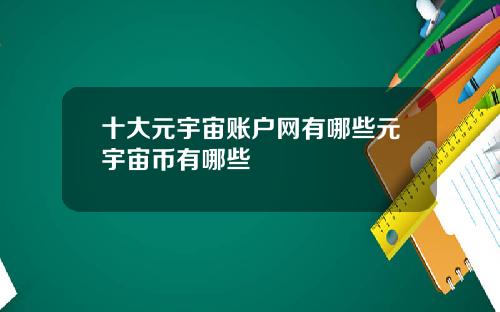 十大元宇宙账户网有哪些元宇宙币有哪些