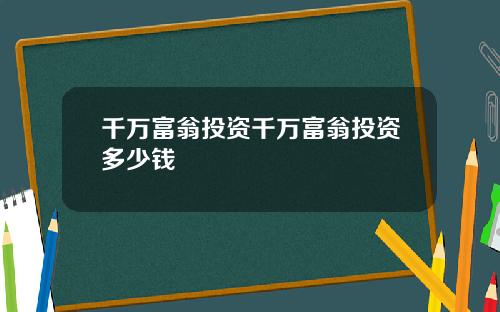 千万富翁投资千万富翁投资多少钱