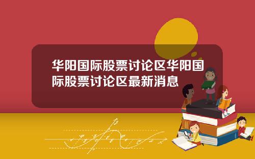 华阳国际股票讨论区华阳国际股票讨论区最新消息