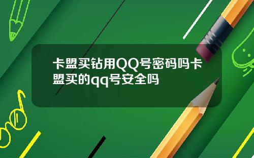 卡盟买钻用QQ号密码吗卡盟买的qq号安全吗