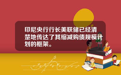 印尼央行行长美联储已经清楚地传达了其缩减购债规模计划的框架。