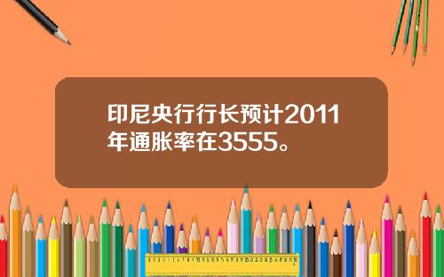印尼央行行长预计2011年通胀率在3555。