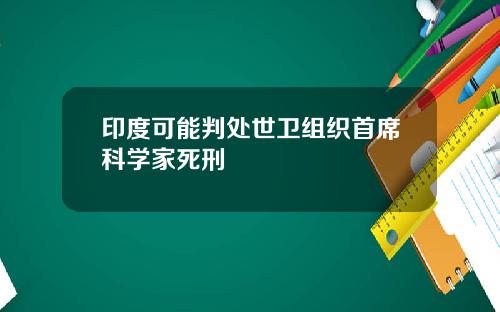 印度可能判处世卫组织首席科学家死刑