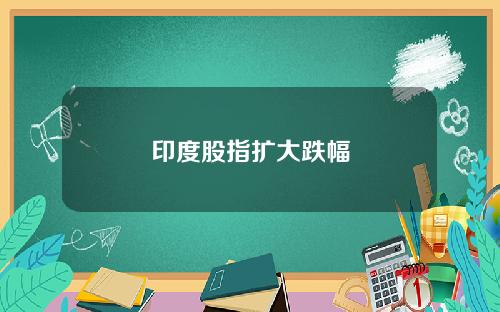 印度股指扩大跌幅