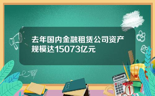 去年国内金融租赁公司资产规模达15073亿元