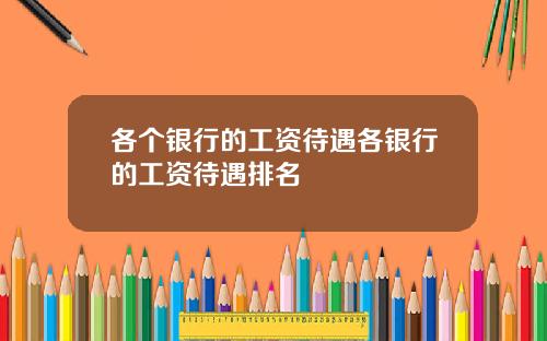 各个银行的工资待遇各银行的工资待遇排名