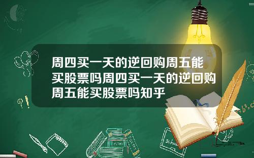 周四买一天的逆回购周五能买股票吗周四买一天的逆回购周五能买股票吗知乎