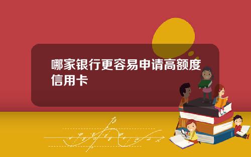 哪家银行更容易申请高额度信用卡