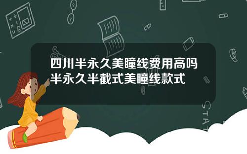 四川半永久美瞳线费用高吗半永久半截式美瞳线款式