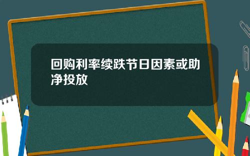 回购利率续跌节日因素或助净投放