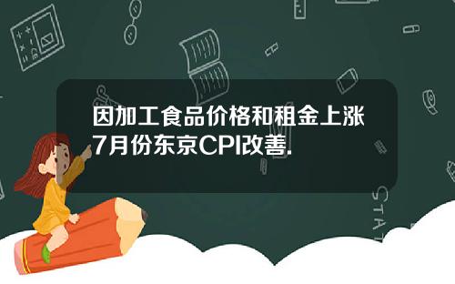 因加工食品价格和租金上涨7月份东京CPI改善.