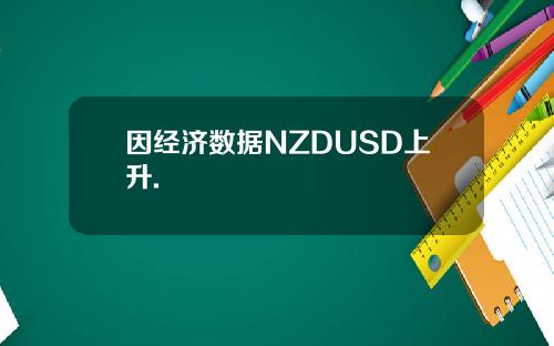 因经济数据NZDUSD上升.
