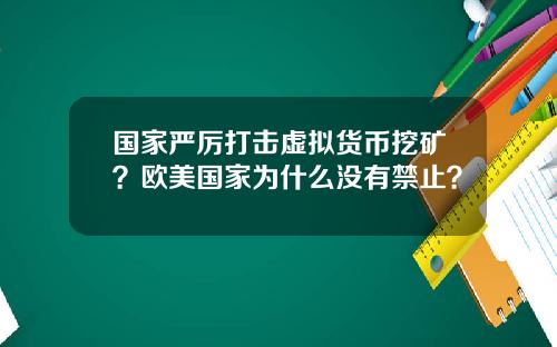 国家严厉打击虚拟货币挖矿？欧美国家为什么没有禁止？