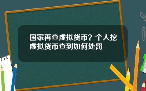 国家再查虚拟货币？个人挖虚拟货币查到如何处罚