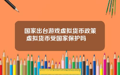 国家出台游戏虚拟货币政策 虚拟货币受国家保护吗