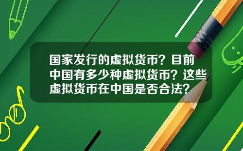 国家发行的虚拟货币？目前中国有多少种虚拟货币？这些虚拟货币在中国是否合法？