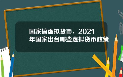 国家搞虚拟货币，2021年国家出台哪些虚拟货币政策
