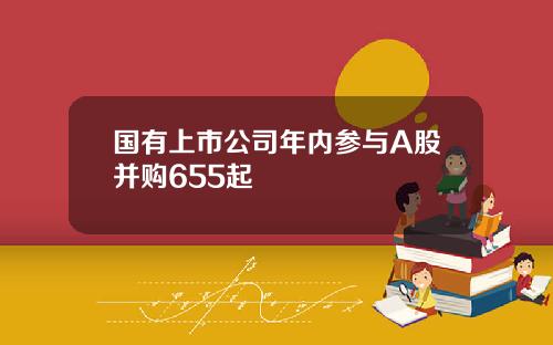 国有上市公司年内参与A股并购655起