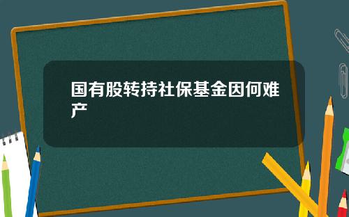 国有股转持社保基金因何难产