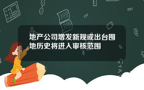 地产公司增发新规或出台囤地历史将进入审核范围