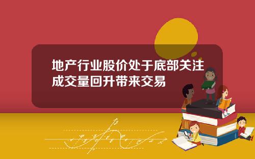 地产行业股价处于底部关注成交量回升带来交易