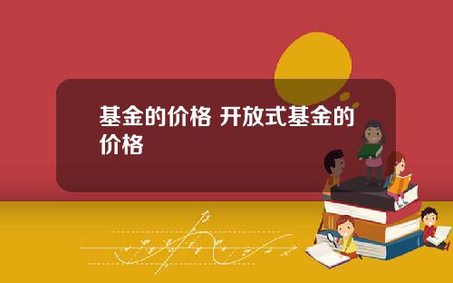 基金的价格 开放式基金的价格