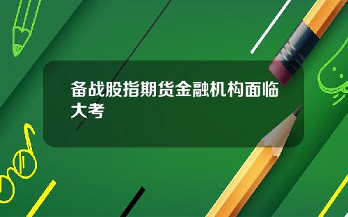 备战股指期货金融机构面临大考