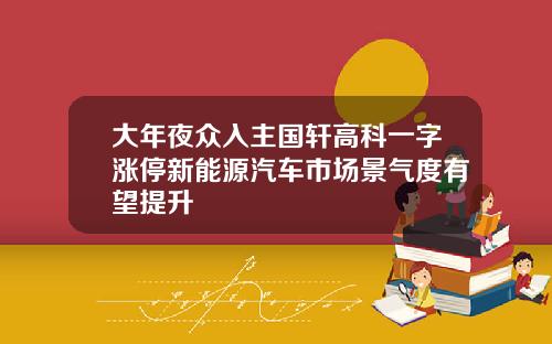 大年夜众入主国轩高科一字涨停新能源汽车市场景气度有望提升