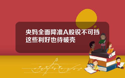 央妈全面降准A股锐不可挡这些利好也待破壳